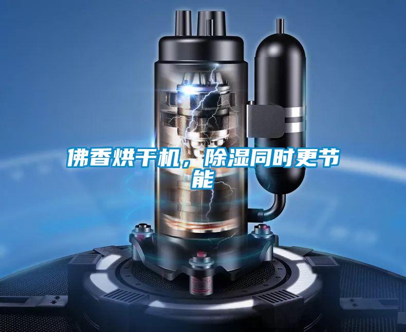 佛香烘幹機，除濕同時更節能