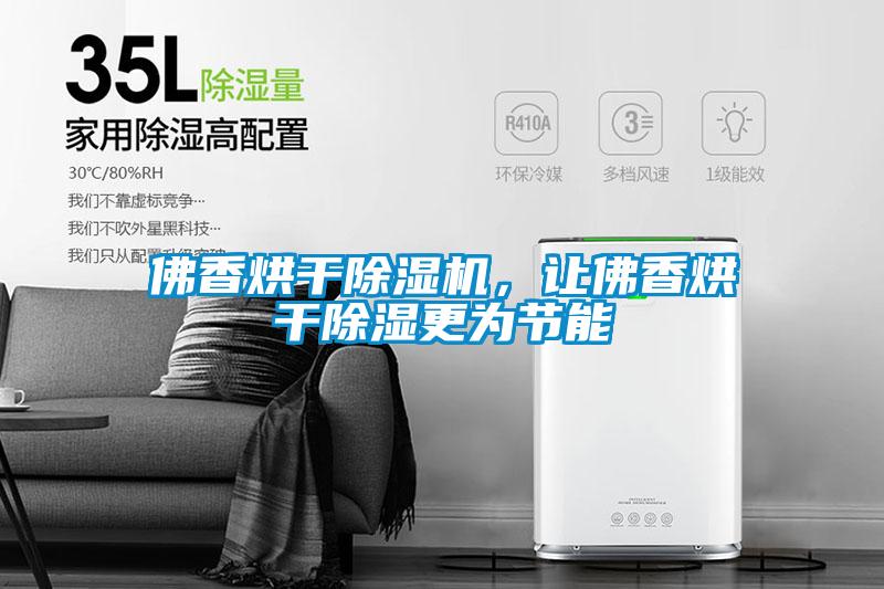 佛香烘幹麻豆视频免费看，讓佛香烘幹除濕更為節能