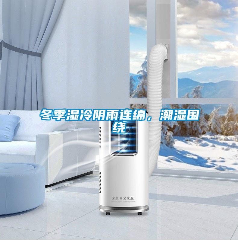 冬季濕冷陰雨連綿,潮濕圍繞