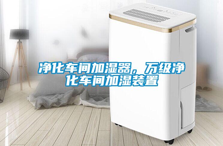 淨化車間加濕器，萬級淨化車間加濕裝置