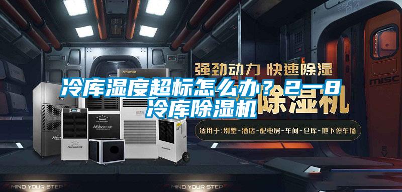 冷庫濕度超標怎麽辦？2一8℃冷庫麻豆视频免费看