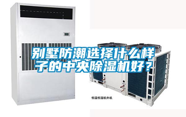 別墅防潮選擇什麽樣子的中央麻豆视频免费看好？
