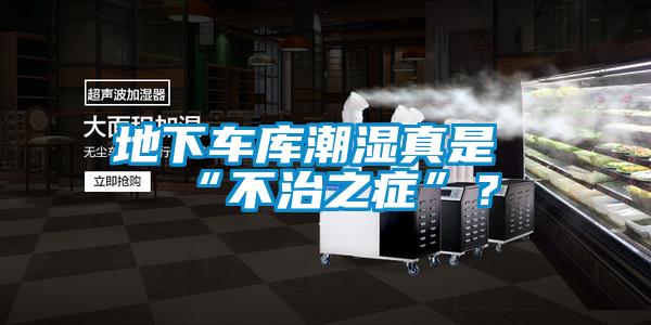 地下車庫潮濕真是“不治之症”？