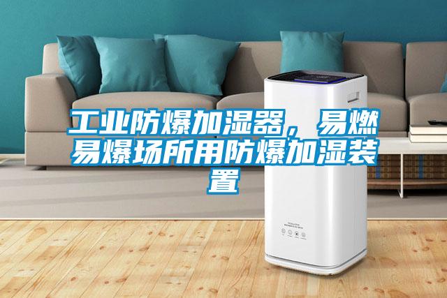 工業防爆加濕器，易燃易爆場所用防爆加濕裝置