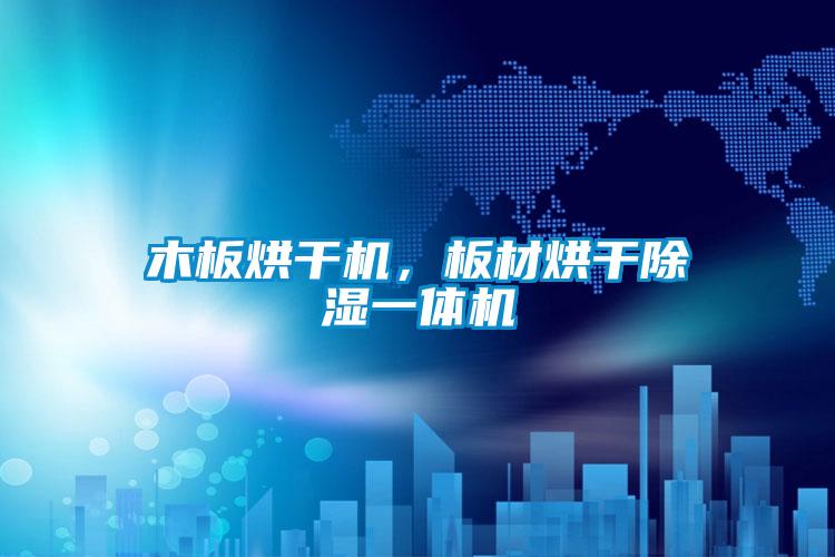 木板烘幹機，板材烘幹除濕一體機