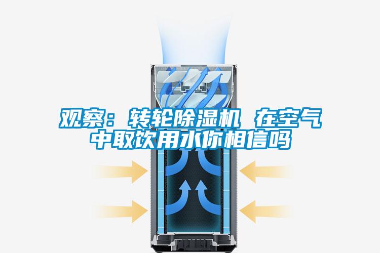 觀察：轉輪麻豆视频免费看 在空氣中取飲用水你相信嗎