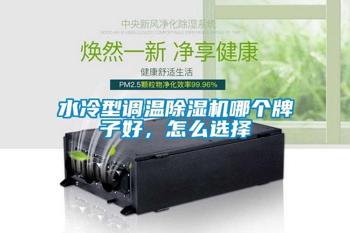 水冷型調溫麻豆视频免费看哪個牌子好，怎麽選擇