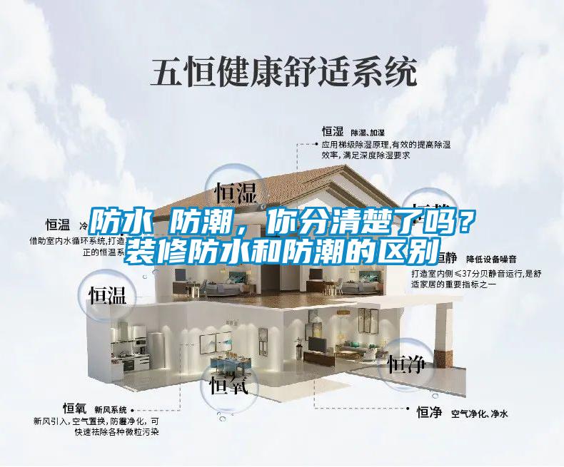 防水≠防潮，你分清楚了嗎？裝修防水和防潮的區別