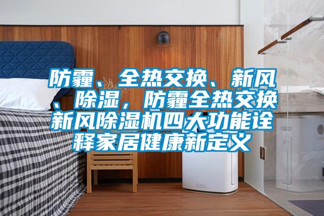 防霾、全熱交換、新風、除濕，防霾全熱交換新風麻豆视频免费看四大功能詮釋家居健康新定義