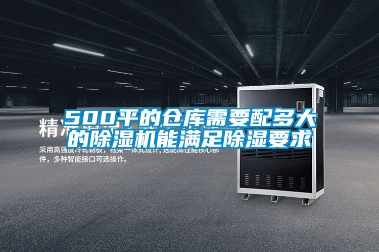 500平的倉庫需要配多大的麻豆视频免费看能滿足除濕要求