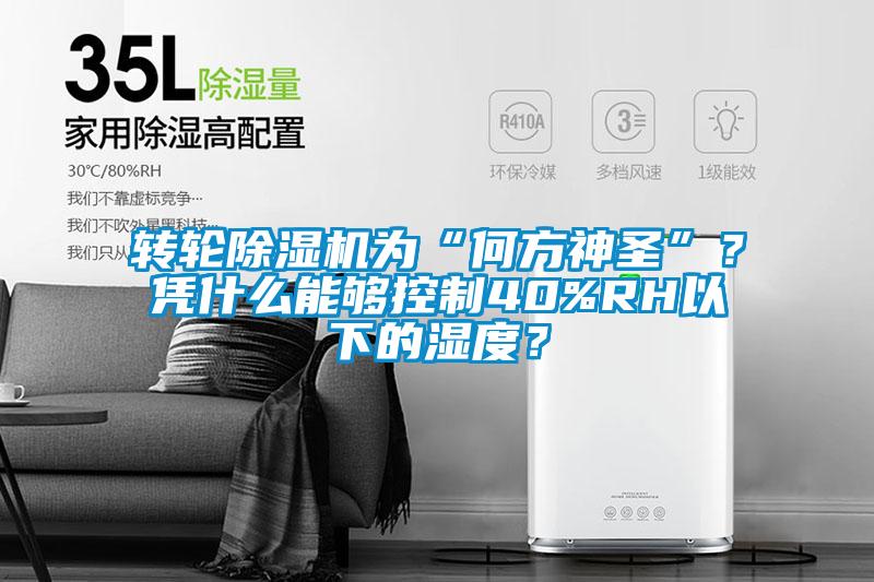 轉輪麻豆视频免费看為“何方神聖”？憑什麽能夠控製40%RH以下的濕度？