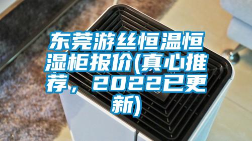 東莞遊絲恒溫恒濕櫃報價(真心推薦，2022已更新)