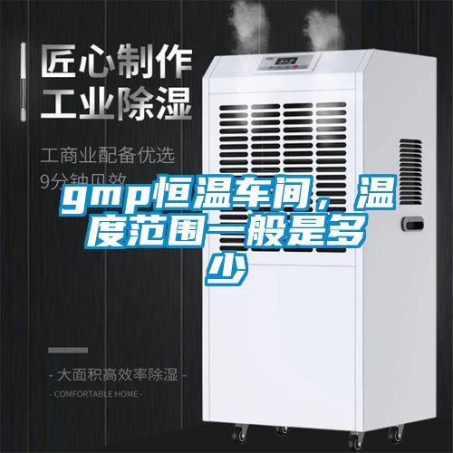 gmp恒溫車間，溫度範圍一般是多少