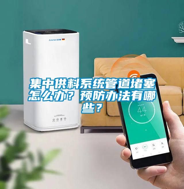 集中供料係統管道堵塞怎麽辦？預防辦法有哪些？