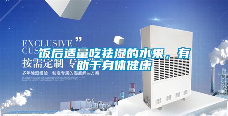 飯後適量吃祛濕的水果，有助於身體健康