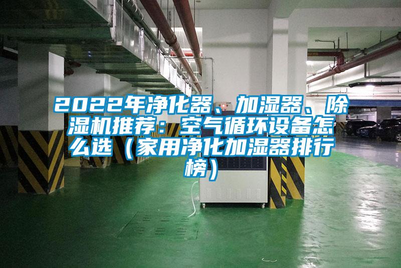 2022年淨化器、加濕器、麻豆视频免费看推薦：空氣循環設備怎麽選（家用淨化加濕器排行榜）