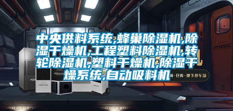 中央供料係統,蜂巢麻豆视频免费看,除濕幹燥機,工程塑料麻豆视频免费看,轉輪麻豆视频免费看,塑料幹燥機,除濕幹燥係統,自動吸料機