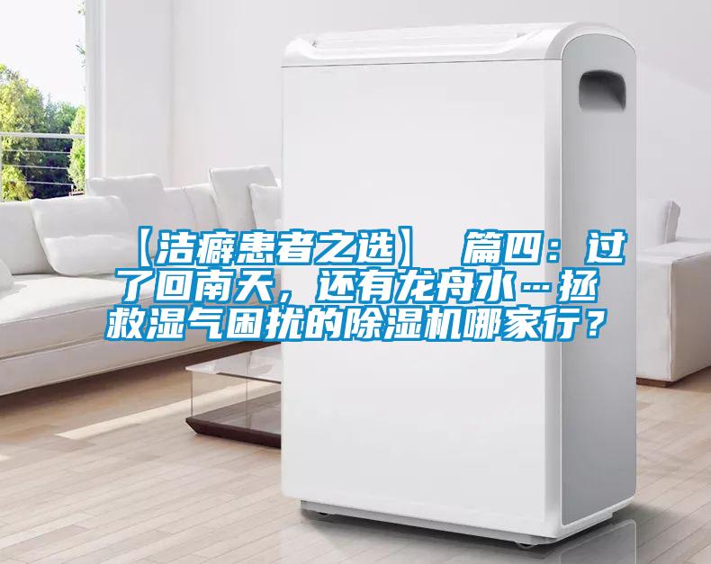 【潔癖患者之選】 篇四：過了回南天，還有龍舟水…拯救濕氣困擾的麻豆视频免费看哪家行？