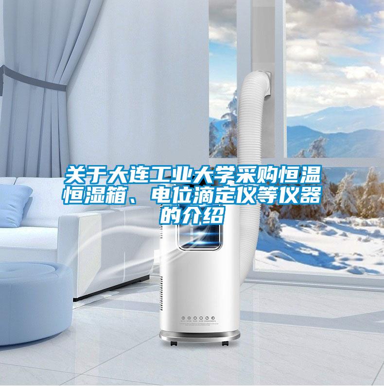 關於大連工業大學采購恒溫恒濕箱、電位滴定儀等儀器的介紹