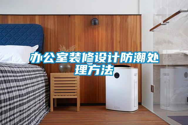 辦公室裝修設計防潮處理方法