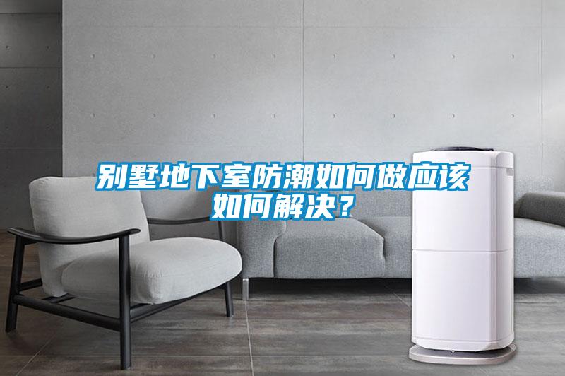 別墅地下室防潮如何做應該如何解決？