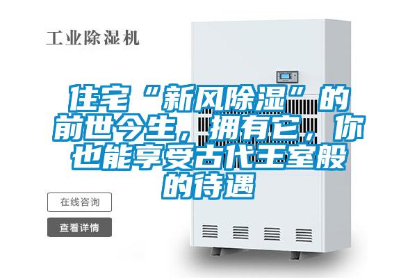 住宅“新風除濕”的前世今生，擁有它，你也能享受古代王室般的待遇