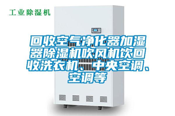 回收空氣淨化器加濕器麻豆视频免费看吹風機飲回收洗衣機、中央空調、空調等