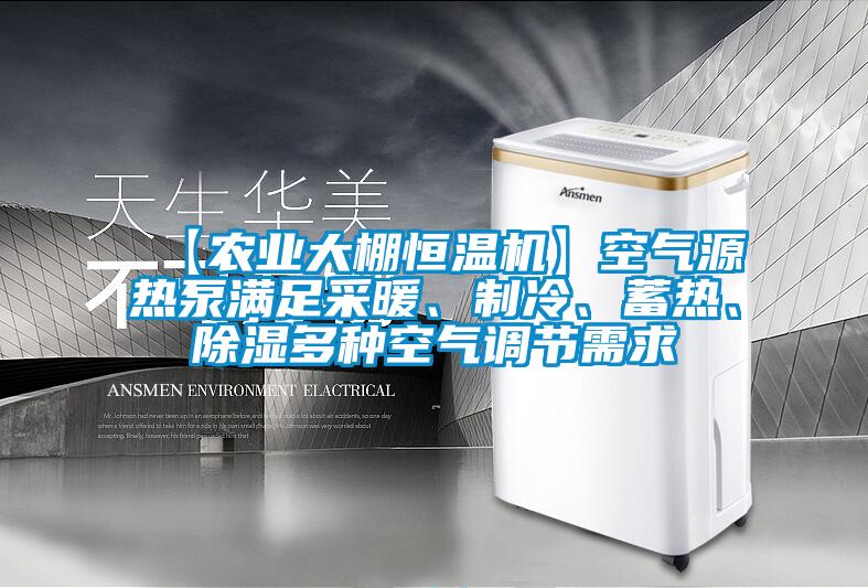 【農業大棚恒溫機】空氣源熱泵滿足采暖、製冷、蓄熱、除濕多種空氣調節需求
