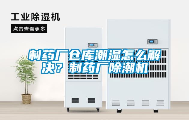 製藥廠倉庫潮濕怎麽解決？製藥廠除潮機