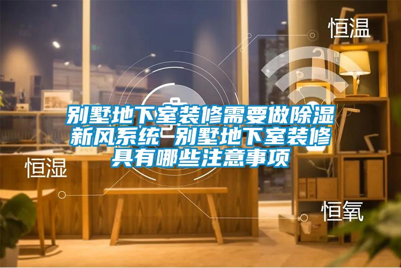 別墅地下室裝修需要做除濕新風係統 別墅地下室裝修具有哪些注意事項