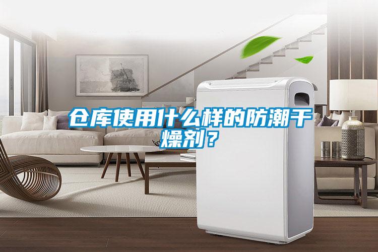 倉庫使用什麽樣的防潮幹燥劑？