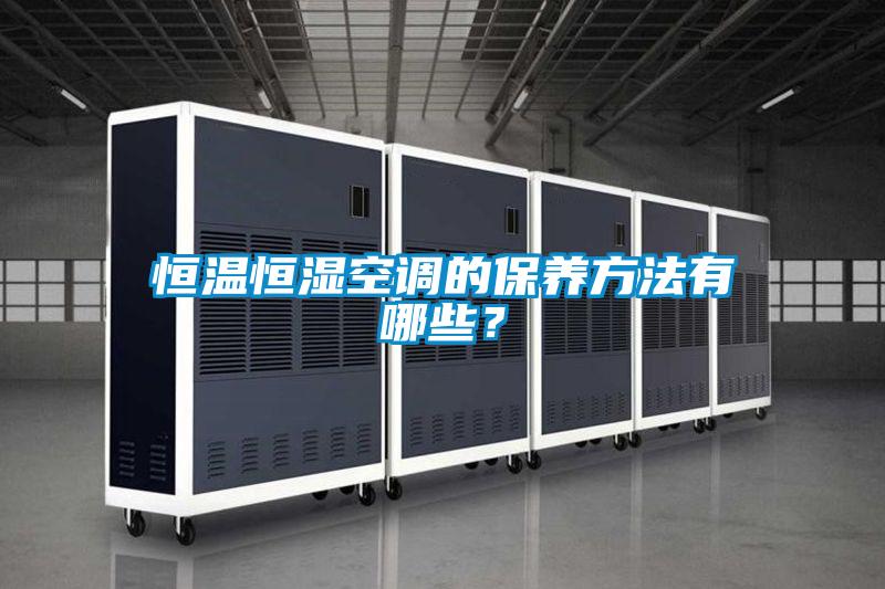 恒溫恒濕空調的保養方法有哪些？