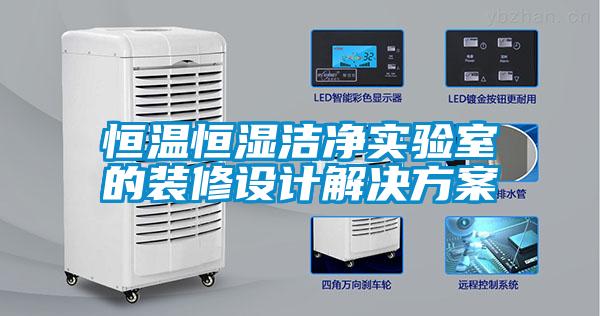 恒溫恒濕潔淨實驗室的裝修設計激情麻豆视频