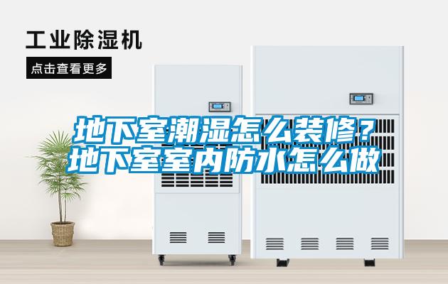 地下室潮濕怎麽裝修？地下室室內防水怎麽做