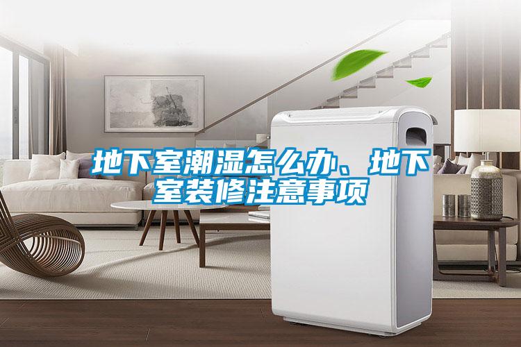 地下室潮濕怎麽辦、地下室裝修注意事項
