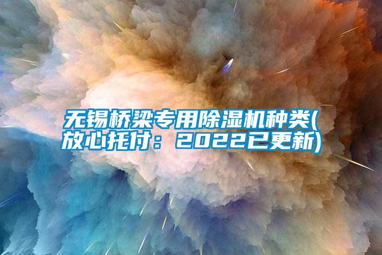 無錫橋梁專用麻豆视频免费看種類(放心托付：2022已更新)