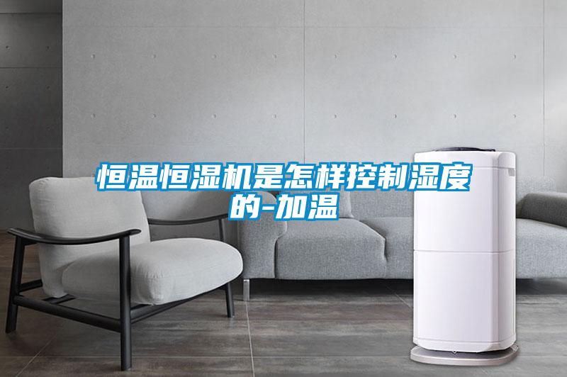 恒溫恒濕機是怎樣控製濕度的-加溫
