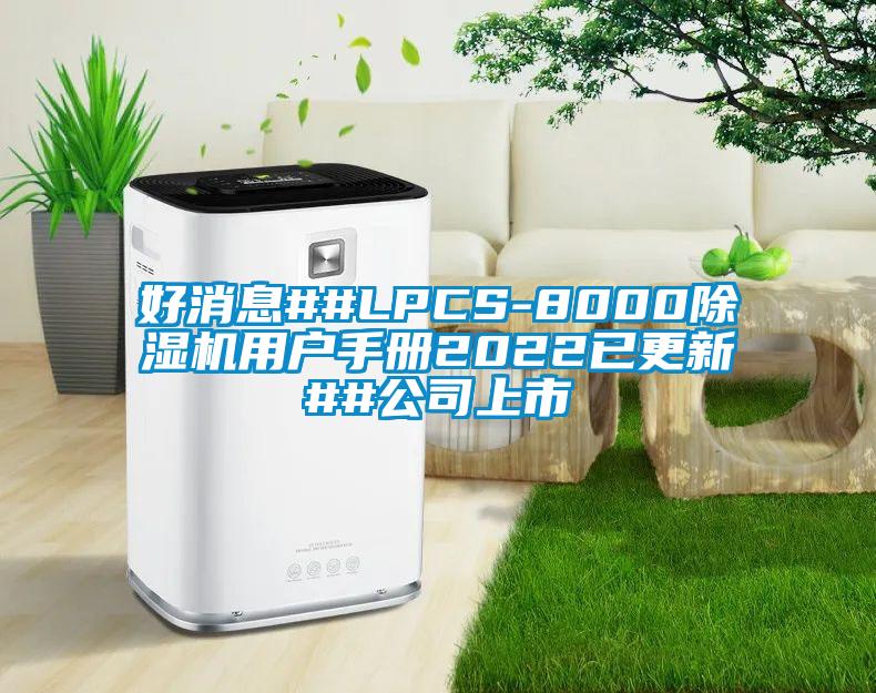 好消息##LPCS-8000麻豆视频免费看用戶手冊2022已更新##公司上市