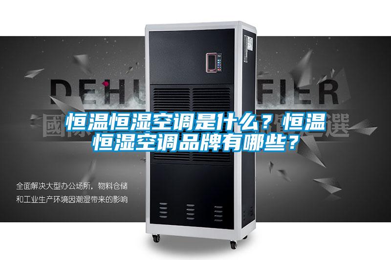 恒溫恒濕空調是什麽？恒溫恒濕空調品牌有哪些？