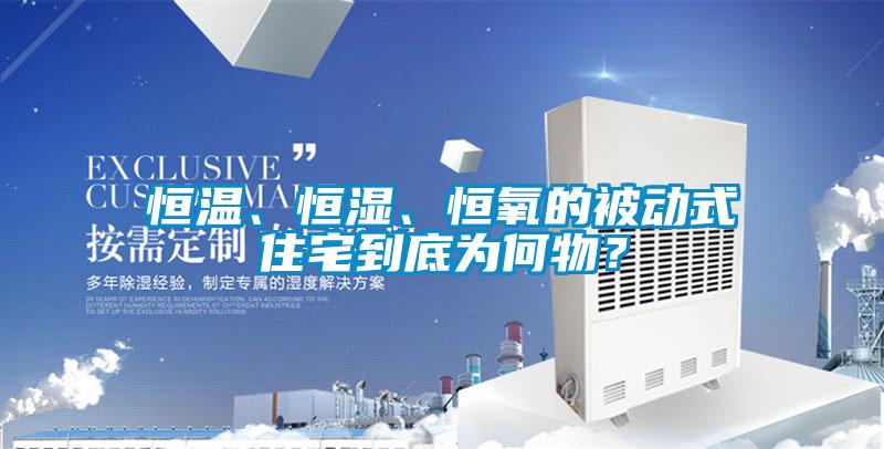 恒溫、恒濕、恒氧的被動式住宅到底為何物？