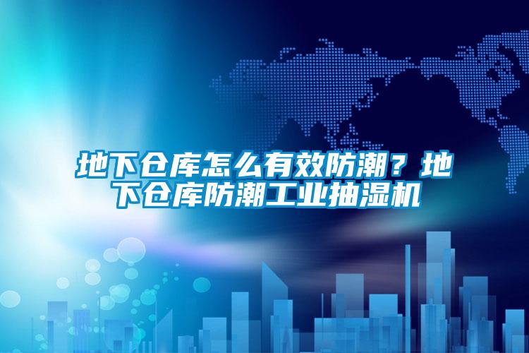 地下倉庫怎麽有效防潮？地下倉庫防潮工業抽濕機