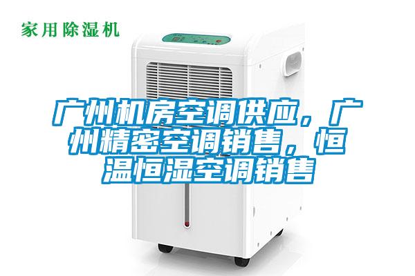 廣州機房空調供應，廣州精密空調銷售，恒溫恒濕空調銷售