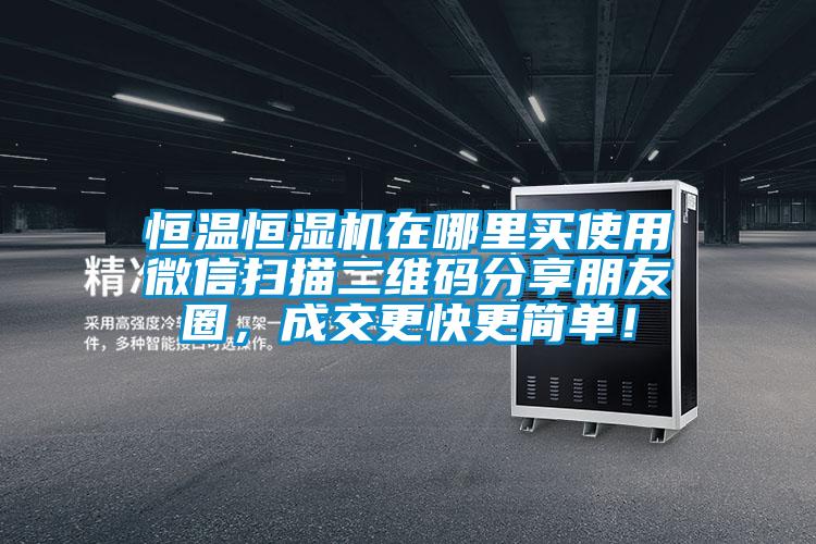 恒溫恒濕機在哪裏買使用微信掃描二維碼分享朋友圈，成交更快更簡單！