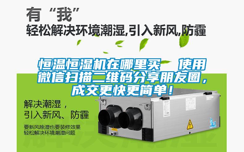恒溫恒濕機在哪裏買  使用微信掃描二維碼分享朋友圈，成交更快更簡單！