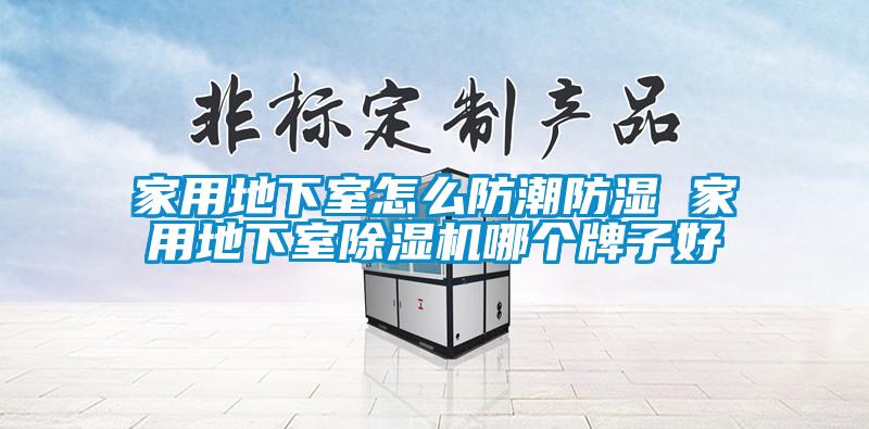 家用地下室怎麽防潮防濕 家用地下室麻豆视频免费看哪個牌子好