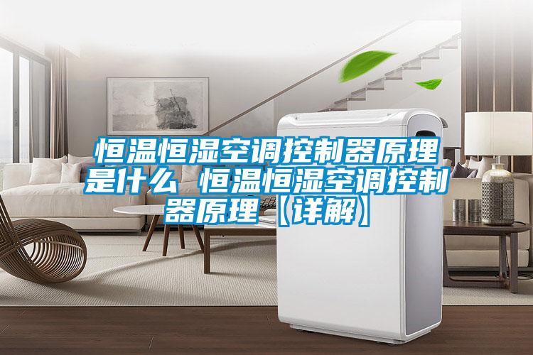 恒溫恒濕空調控製器原理是什麽 恒溫恒濕空調控製器原理【詳解】