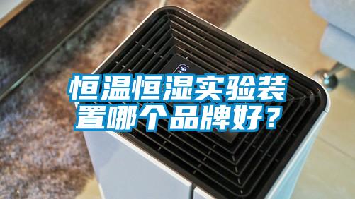 恒溫恒濕實驗裝置哪個品牌好？
