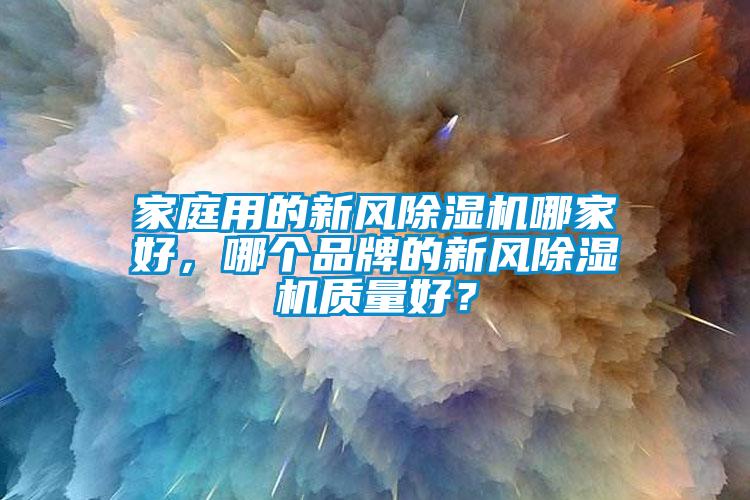 家庭用的新風麻豆视频免费看哪家好，哪個品牌的新風麻豆视频免费看質量好？