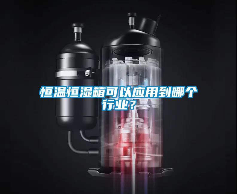 恒溫恒濕箱可以應用到哪個行業？