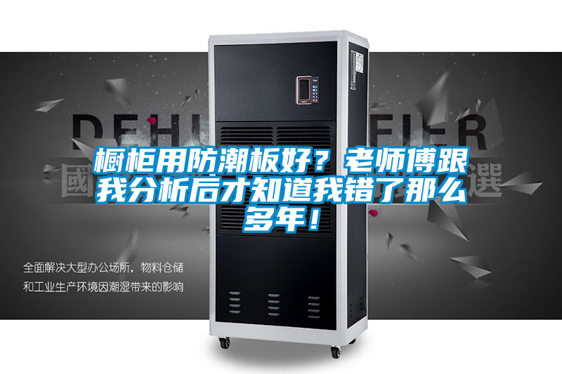 櫥櫃用防潮板好？老師傅跟我分析後才知道我錯了那麽多年！